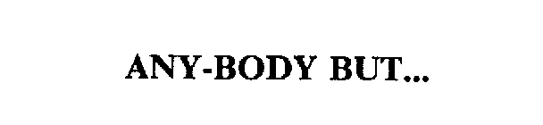 ANY-BODY BUT...