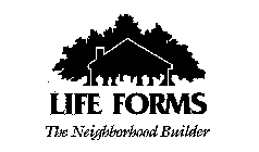 LIFE FORMS THE NEIGHBORHOOD BUILDER
