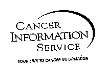 CANCER INFORMATION SERVICE YOUR LINK TO CANCER INFORMATION