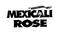 MEXICALI ROSE