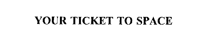 YOUR TICKET TO SPACE