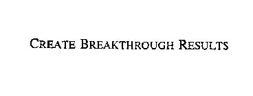 CREATE BREAKTHROUGH RESULTS