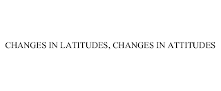 CHANGES IN LATITUDES, CHANGES IN ATTITUDES