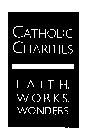 CATHOLIC CHARITIES FAITH. WORKS. WONDERS.