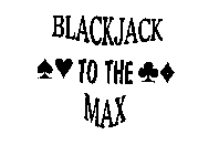 BLACKJACK TO THE MAX