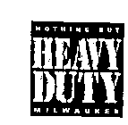 NOTHING BUT HEAVY DUTY MILWAUKEE