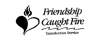 FRIENDSHIP CAUGHT FIRE INTRODUCTION SERVICE
