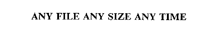ANY FILE ANY SIZE ANY TIME
