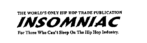 THE WORLD'S ONLY HIP HOP TRADE PUBLICATION INSOMNIAC FOR THOSE WHO CAN'T SLEEP ON THE HIP HOP INDUSTRY