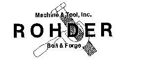 ROHDER MACHINE & TOOL, INC. BOLT & FORGE