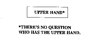 UPPER HAND * THERE'S NO QUESTION WHO HAS THE UPPER HAND.