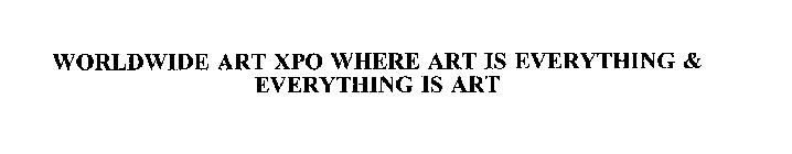 WORLDWIDE ART XPO WHERE ART IS EVERYTHING & EVERYTHING IS ART