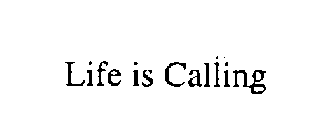 LIFE IS CALLING