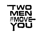 TWO MEN WILL MOVE YOU