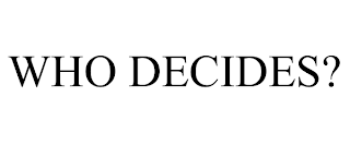 WHO DECIDES?