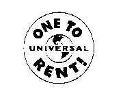 ONE TO RENT! UNIVERSAL
