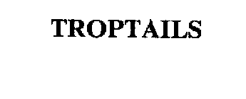 TROPTAILS