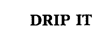 DRIP IT