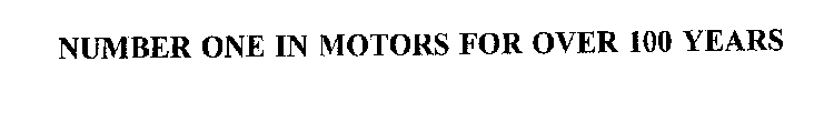 NUMBER ONE IN MOTORS FOR OVER 100 YEARS