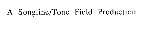 A SONGLINE/TONE FIELD PRODUCTION