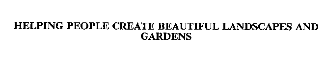 HELPING PEOPLE CREATE BEAUTIFUL LANDSCAPES AND GARDENS