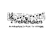 TREBLEMAKERS AN ADVENTURE IN MUSIC FOR ALL AGES.