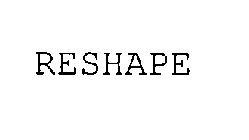 RESHAPE