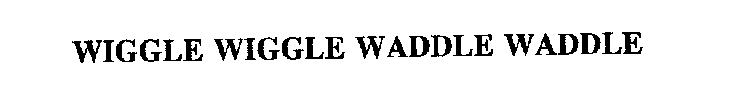 WIGGLE WIGGLE WADDLE WADDLE