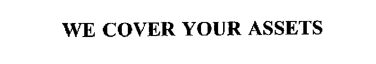 WE COVER YOUR ASSETS