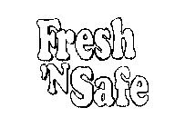 FRESH 'N SAFE