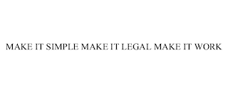 MAKE IT SIMPLE MAKE IT LEGAL MAKE IT WORK