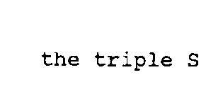 THE TRIPLE S