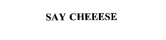 SAY CHEEESE