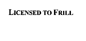 LICENSED TO FRILL