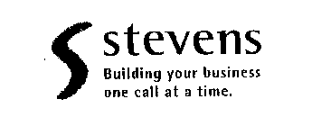 S STEVENS BUILDING YOUR BUSINESS ONE CALL AT A TIME.