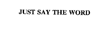 JUST SAY THE WORD