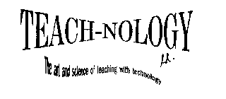 TEACH-NOLOGY LD. THE ART AND SCIENCE OFTEACHING WITH TECHNOLOGY