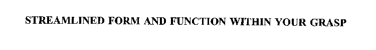 STREAMLINED FORM AND FUNCTION WITHIN YOUR GRASP