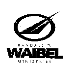 RANDALL D. WAIBEL MINISTRIES