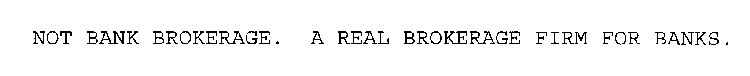 NOT BANK BROKERAGE.  A REAL BROKERAGE FIRM FOR BANKS.