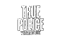 TRUE POLICE YEARBOOK