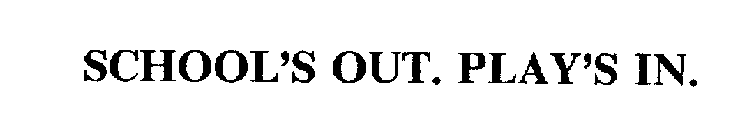 SCHOOL'S OUT. PLAY'S IN.