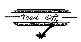 TEED OFF