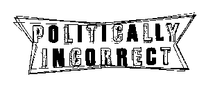 POLITICALLY INCORRECT