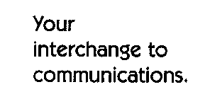 YOUR INTERCHANGE TO COMMUNICATIONS.