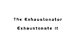 THE EXHAUSTONATOR EXHAUSTONATE IT