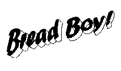 BREAD BOY!
