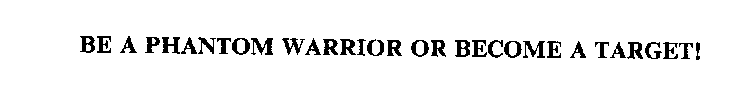 BE A PHANTOM WARRIOR OR BECOME A TARGET!