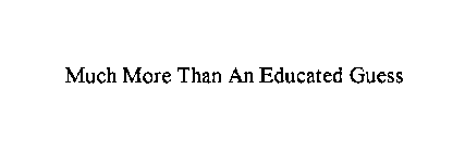MUCH MORE THAN AN EDUCATED GUESS