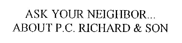 ASK YOUR NEIGHBOR...ABOUT P.C. RICHARD & SON
